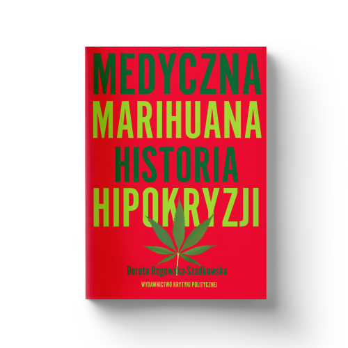 Medyczna Marihuana. Historia Hipokryzji. Dorota Rogowska-Szadowska