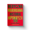 Medyczna Marihuana. Historia Hipokryzji. Dorota Rogowska-Szadowska
